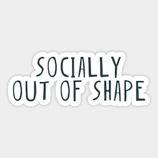 Socially out of shape Sticker